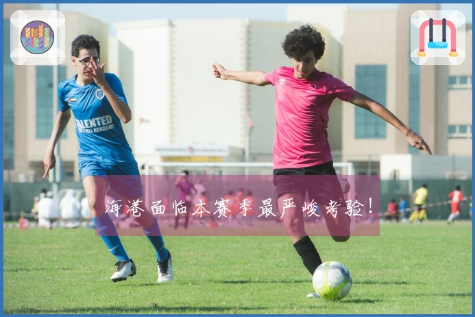 海港面临本赛季最严峻考验！