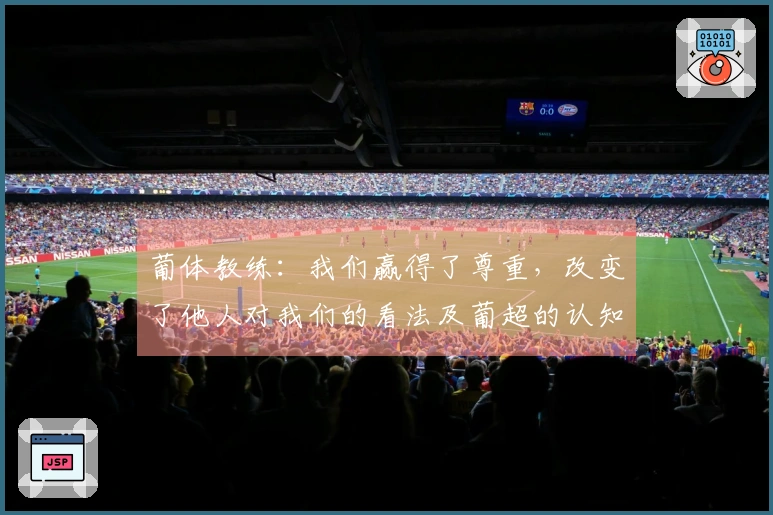 葡体教练：我们赢得了尊重，改变了他人对我们的看法及葡超的认知
