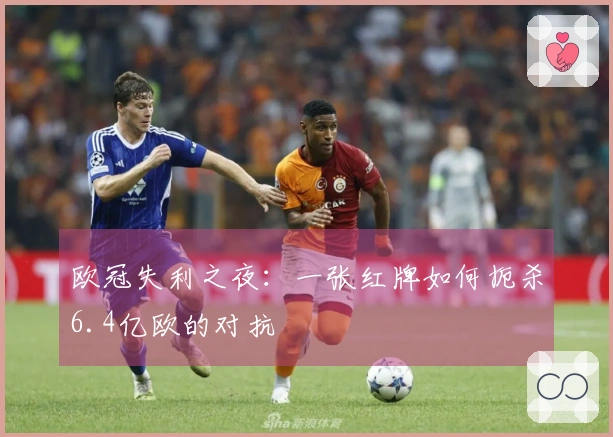 欧冠失利之夜：一张红牌如何扼杀6.4亿欧的对抗